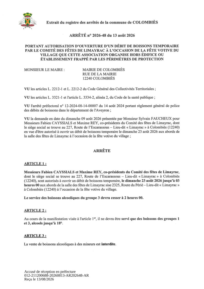 ARRÊTÉ n° 2026-48 du 13 août 2026 PORTANT AUTORISATION D’OUVERTURE D’UN DÉBIT DE BOISSONS TEMPORAIRE PAR LE COMITÉ DES FÊTES DE LIMAYRAC À L’OCCASION DE LA FÊTE VOTIVE DU VILLAGE QUE CETTE ASSOCIATION ORGANISE HORS ÉDIFICE OU ÉTABLISSEMENT FRAPPÉ PAR LES PÉRIMÈTRES DE PROTECTION